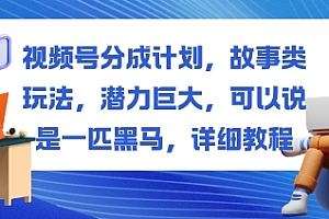 视频号分成计划,故事类玩法,潜力巨大,可以说是一匹黑马,详细教程