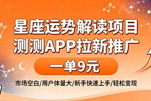 星座运势解读项目,测测APP拉新推广,一单9米,市场空白,用户体量大,新手也能快速上手,轻松变现