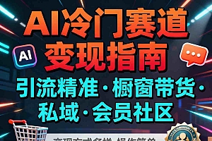 AI冷门赛道,引流精准,橱窗带货+私域+会员社区,变现方式多样,操作简单