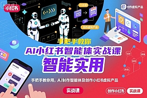 AI小红书智能体实战课,手把手教你用AI制作智能体及创作小红书虚拟产品,提效+内容商业化