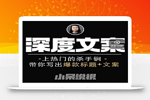 小呆短视频深度文案课,上热门的杀手锏,带你写出爆款标题+文案