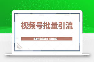 视频号批量引流,霸屏行业关键词(基础班)全面系统讲解视频号玩法【无水印】