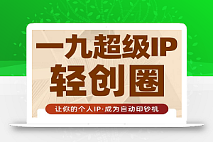 王一九:超级IP轻创圈,让你的个人IP,成为自动印钞机