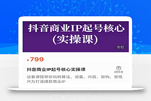 抖音商业IP起号核心实操课,带你玩转算法,流量,内容,架构,变现