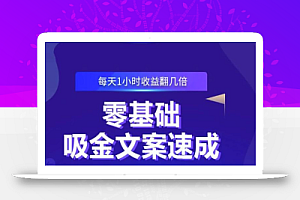 零基础吸金文案速成,每天1小时收益翻几倍价值499元