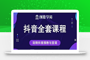 创推学苑抖音赚钱全套课程,玩转抖音涨粉与变现