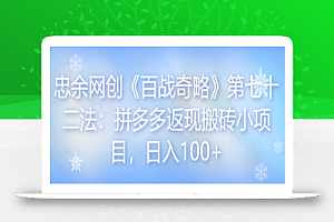 忠余网创《百战奇略》第七十二法:拼多多返现搬砖小项目,日入100+