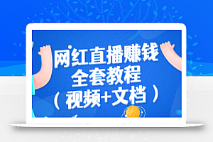 网红直播赚钱全套教程(直播带货的详细流程 视频+文档)