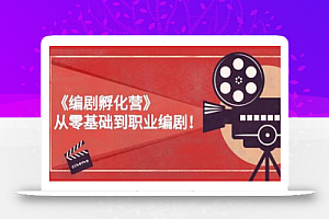 《编剧孵化营》从零基础到职业编剧,偷偷努力三个月,让世界聆听你的故事