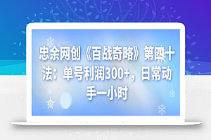 忠余网创《百战奇略》第四十法:单号利润300+,日常动手一小时