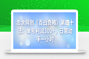 忠余网创《百战奇略》第四十法:单号利润300+,日常动手一小时