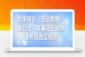 忠余网创《百战奇略》第九法:零基础无脑快速布局西瓜视频