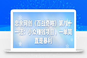 忠余网创《百战奇略》第八十一法:小众赚钱项目,一单简直是暴利