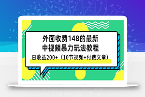 外面收费148的最新中视频暴力玩法教程，日收益200+（10节视频+付费文章）