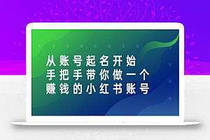 从账号起名开始：手把手带你做一个赚钱的小红书账号