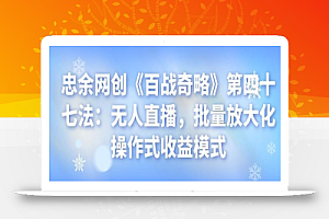忠余网创《百战奇略》第四十七法:无人直播,批量放大化操作式收益模式