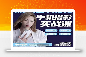 小叶老师手机摄影实战课:思维+实操,适合新手一站式拍摄剪辑教学,让你从小白秒变短视频达人