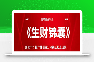 明灯副业千计—《生财锦囊》第15计:推广性项目分分钟赶超上班族【视频课程】