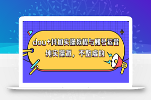 大兵哥·dou+抖加实操教程与账号运营:纯实操派,不整虚的(价值499)
