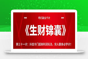 明灯副业千计—《生财锦囊》第三十一计:抖音冷门超高利润玩法,穷人翻身必学计!【视频课程】