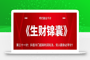 明灯副业千计—《生财锦囊》第三十一计：抖音冷门超高利润玩法，穷人翻身必学计！【视频课程】