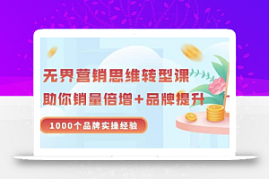 无界营销思维转型课：1000个品牌实操经验，助你销量倍增（20节视频）