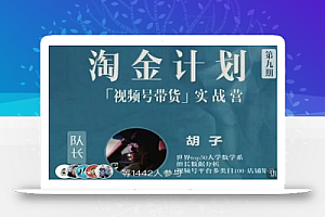 胡子·淘金计划之视频号带货实战营,带你玩转视频号