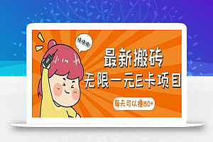 【高端精品】最新搬砖无限一元E卡项目,每天可以撸150+多劳多得,可实操