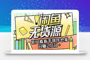 详细解析闲鱼无货源项目,低门槛新手操作也能日赚200+【无水印】