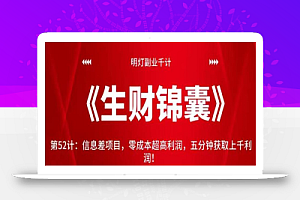 明灯副业千计—《生财锦囊》第52计:信息差项目,零成本超高利润,五分钟获取上千利润!【视频课程】