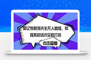 聚亿传媒张先生无人直播，教程素材话术全套打包