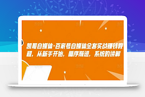 凯哥自媒体·百家号自媒体全套实战赚钱教程,从新手开始,循序渐进,系统的讲解