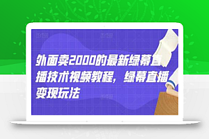 外面卖2000的最新绿幕直播技术视频教程,绿幕直播变现玩法
