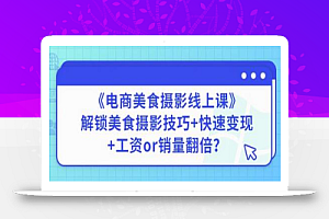陈飞燕《电商美食摄影线上课》解锁美食摄影技巧+快速变现+工资or销量翻倍