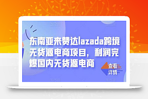 东南亚来赞达lazada跨境无货源电商项目，利润完爆国内无货源电商