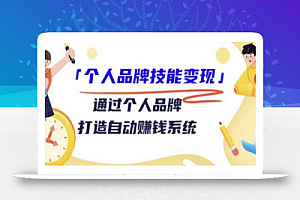 「个人品牌技能变现」通过个人品牌-打造自动赚钱系统(29节视频课程)
