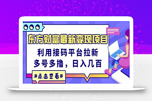 东方财富最新变现项目,利用接码平台拉新,多号多撸,日入几百无压力
