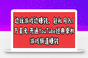 边玩游戏边赚钱,轻松月入1万美元,开通YouTube经典单机游戏频道赚钱