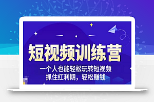 「短视频训练营」一个人也能轻松玩转短视频,抓住红利期轻松赚钱(27节课)