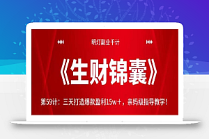 明灯副业千计—《生财锦囊》第59计:三天打造爆款盈利15w+,亲妈级指导教学!【视频课程】