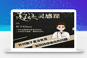 杯子·超级灵感课,解决帽子里没有货,如何持续输出的问题