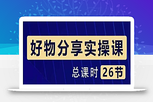 大木好物分享短视频运营实操班:一部手机从零到一带货实操赚钱(26节课时)