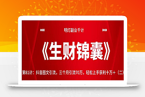 明灯副业千计—《生财锦囊》第81计:抖音图文引流,三个月引流70万,轻松上手获利十万+(二)【视频课程】