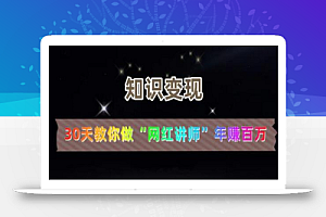 【知识变现】30天教你做“网红讲师”年赚百万