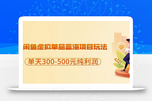 闲鱼虚拟单品蓝海项目玩法,单天300-500元纯利润很容易