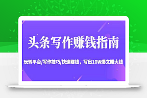 头条写作赚钱指南:玩转平台/写作技巧/快速赚钱,写出10W爆文赚大钱