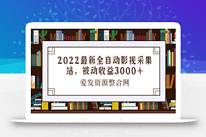 2022最新全自动影视采集站，被动收益3000+