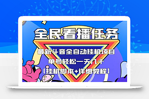 最新抖音全民看播任务全自动挂机项目,单号轻松一天几十+【挂机脚本+详细教程】