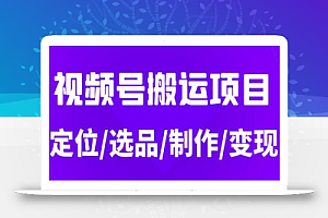 从0到1玩转视频号,月入5位数的视频号搬运项目,定位+选品+制作+变现全流程