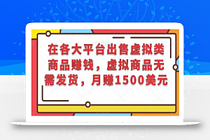 在各大平台出售虚拟类商品赚钱，虚拟商品无需发货，月赚1500美元